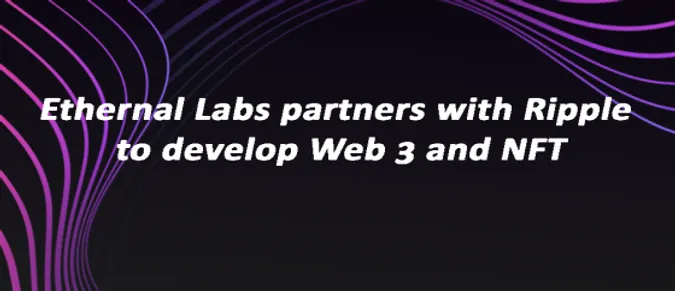 Ethernal Labs partners with Ripple to develop Web 3 and NFT