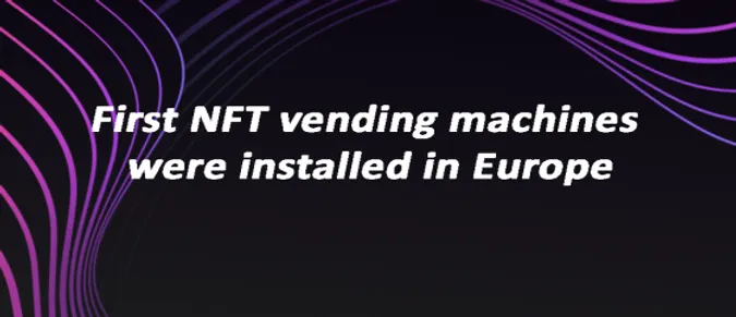 First NFT vending machines were installed in Europe