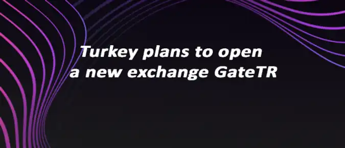 Turkey plans to open a new exchange GateTR