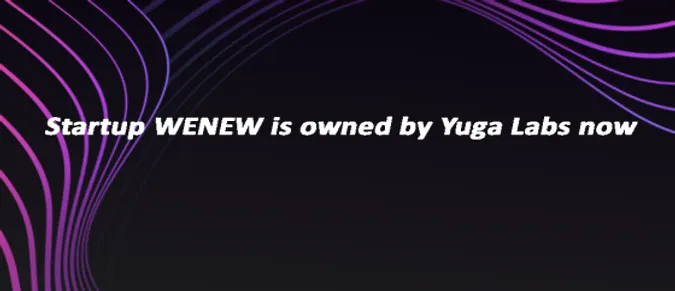 Startup WENEW is owned by Yuga Labs now