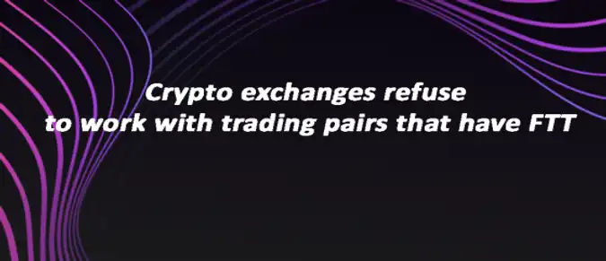 Crypto exchanges refuse to work with trading pairs that have FTT Crypto exchanges refuse to work with trading pairs that have FTT