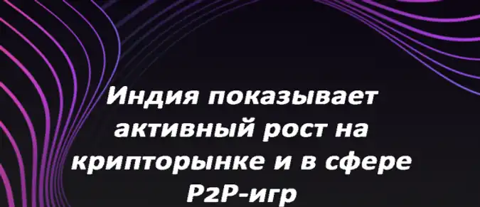 Индия показывает активный рост на крипторынке и в сфере P2P-игр