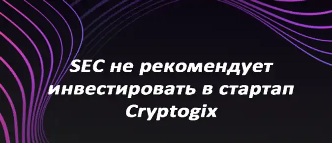 SEC не рекомендует инвестировать в стартап Cryptogix SEC не рекомендует инвестировать в стартап Cryptogix