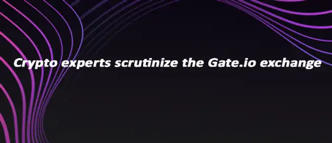 Crypto experts scrutinize the Gate.io exchange Crypto experts scrutinize the Gate.io exchange