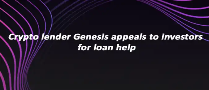 Crypto lender Genesis appeals to investors for loan help Crypto lender Genesis appeals to investors for loan help