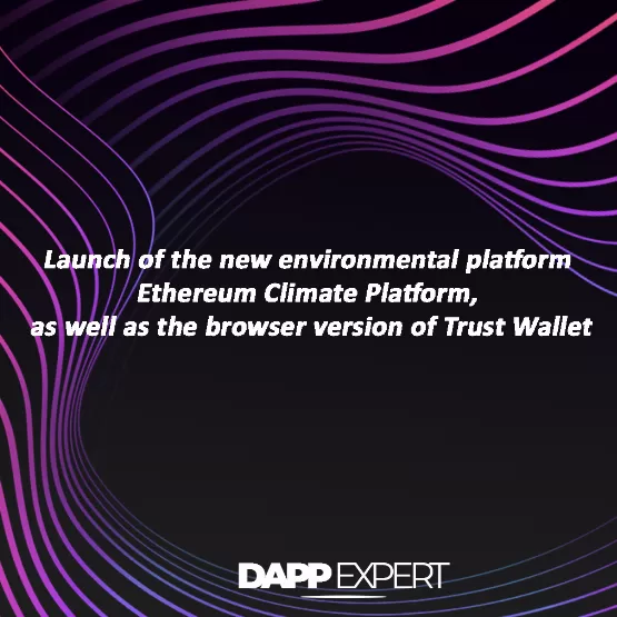 Launch of the new environmental platform Ethereum Climate Platform, as well as the browser version of Trust Wallet