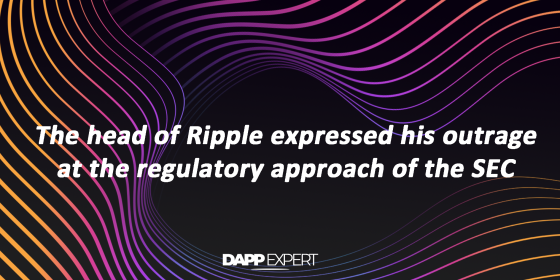 The head of Ripple expressed his outrage at the regulatory approach of the SEC