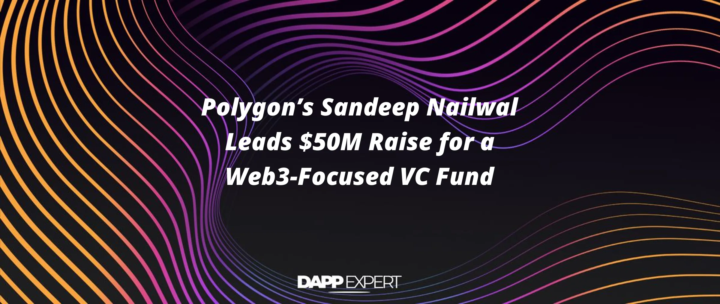 Polygon’s Sandeep Nailwal Leads $50M Raise for a Web3-Focused VC Fund