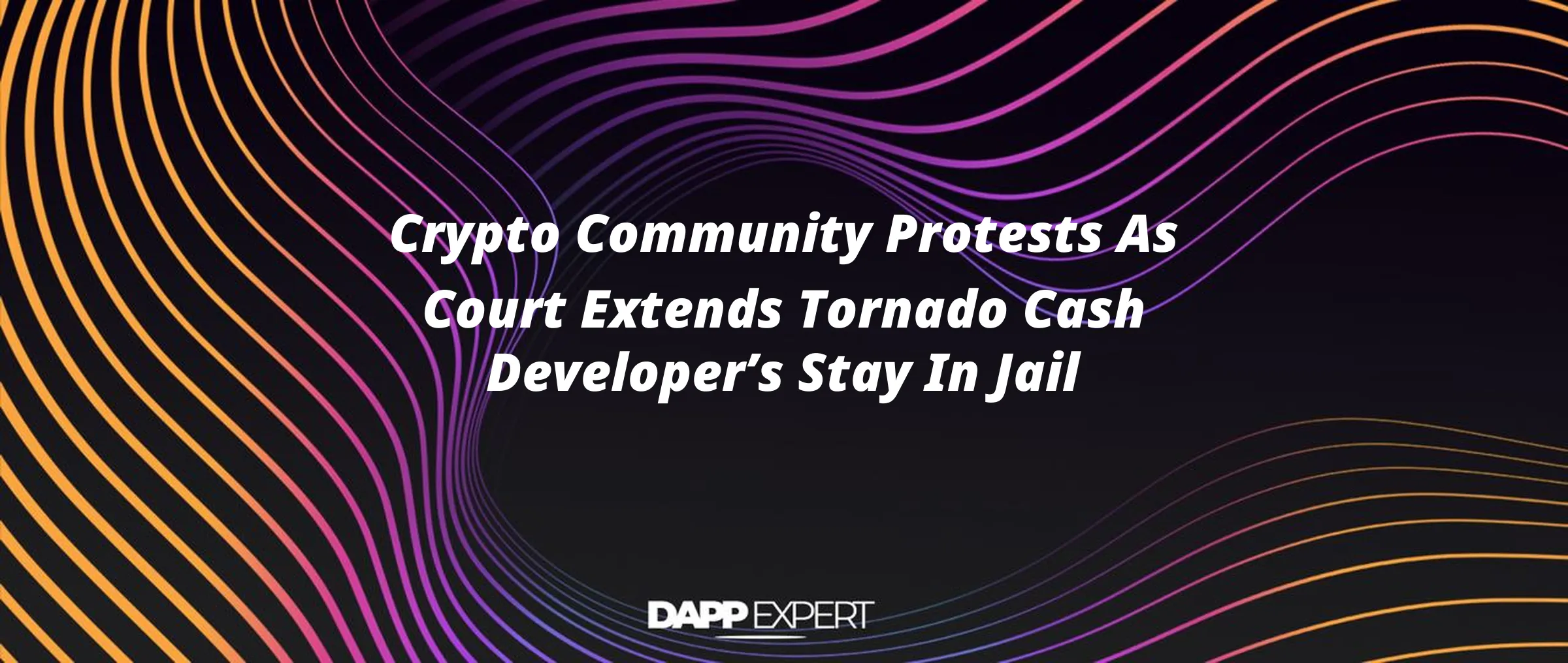 Crypto Community Protests As Court Extends Tornado Cash Developer’s Stay In Jail