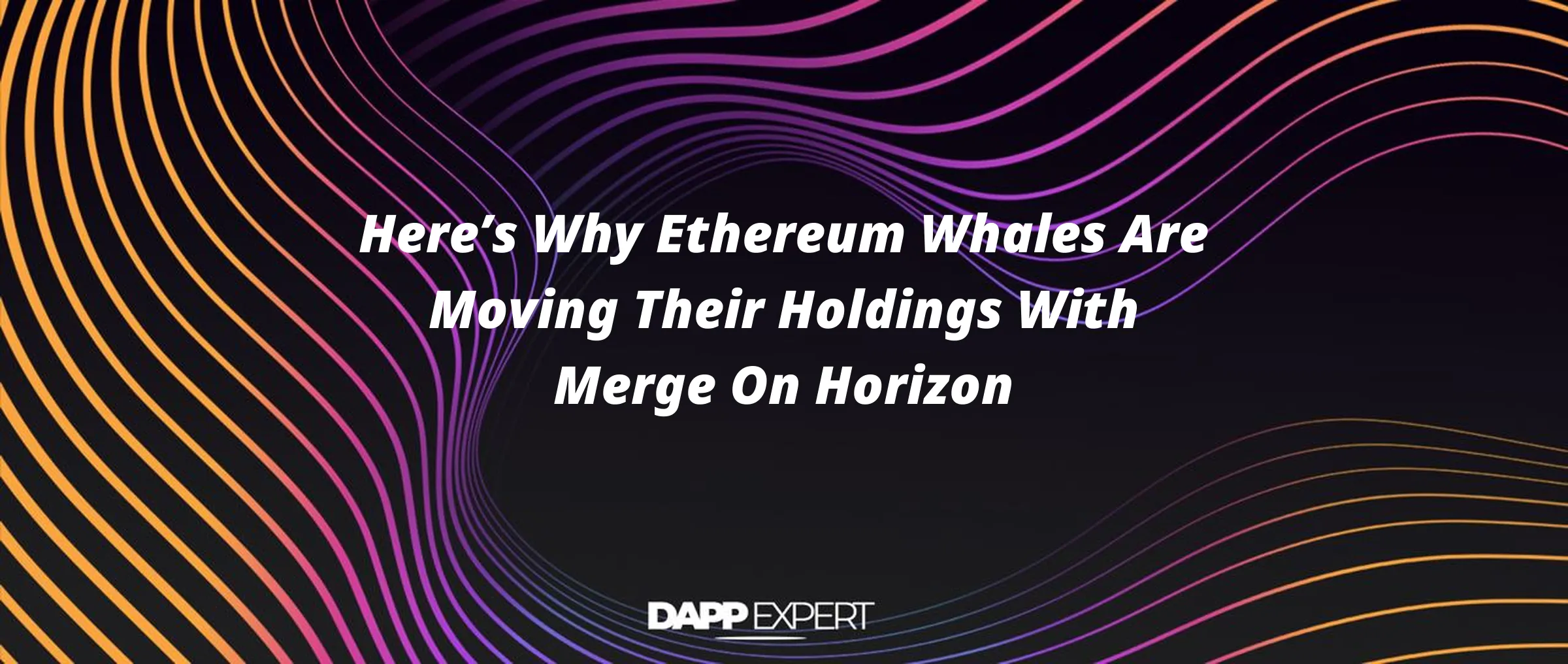 Here’s Why Ethereum Whales Are Moving Their Holdings With Merge On Horizon