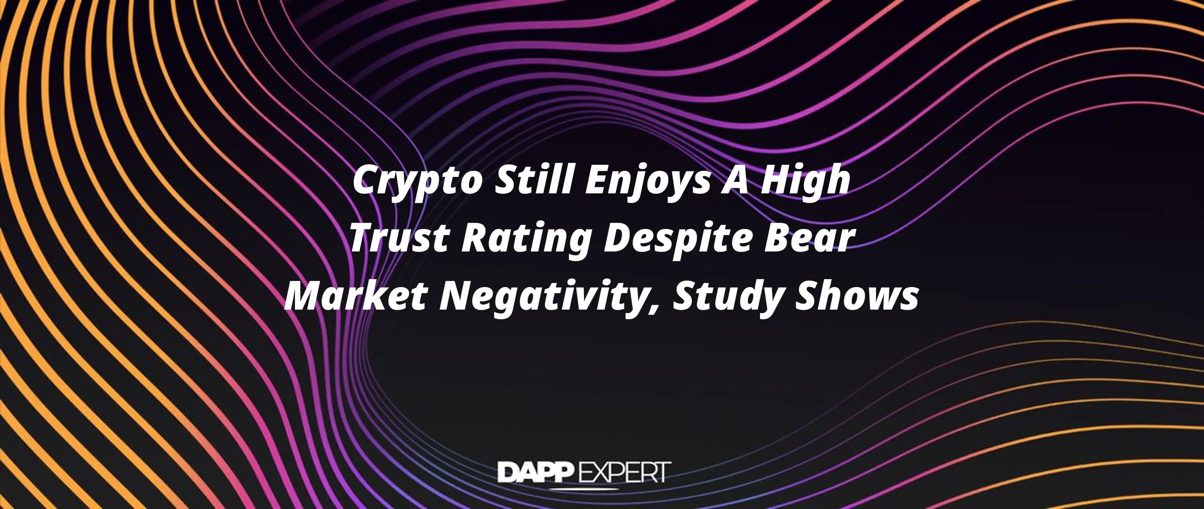 Crypto Still Enjoys A High Trust Rating Despite Bear Market Negativity, Study Shows