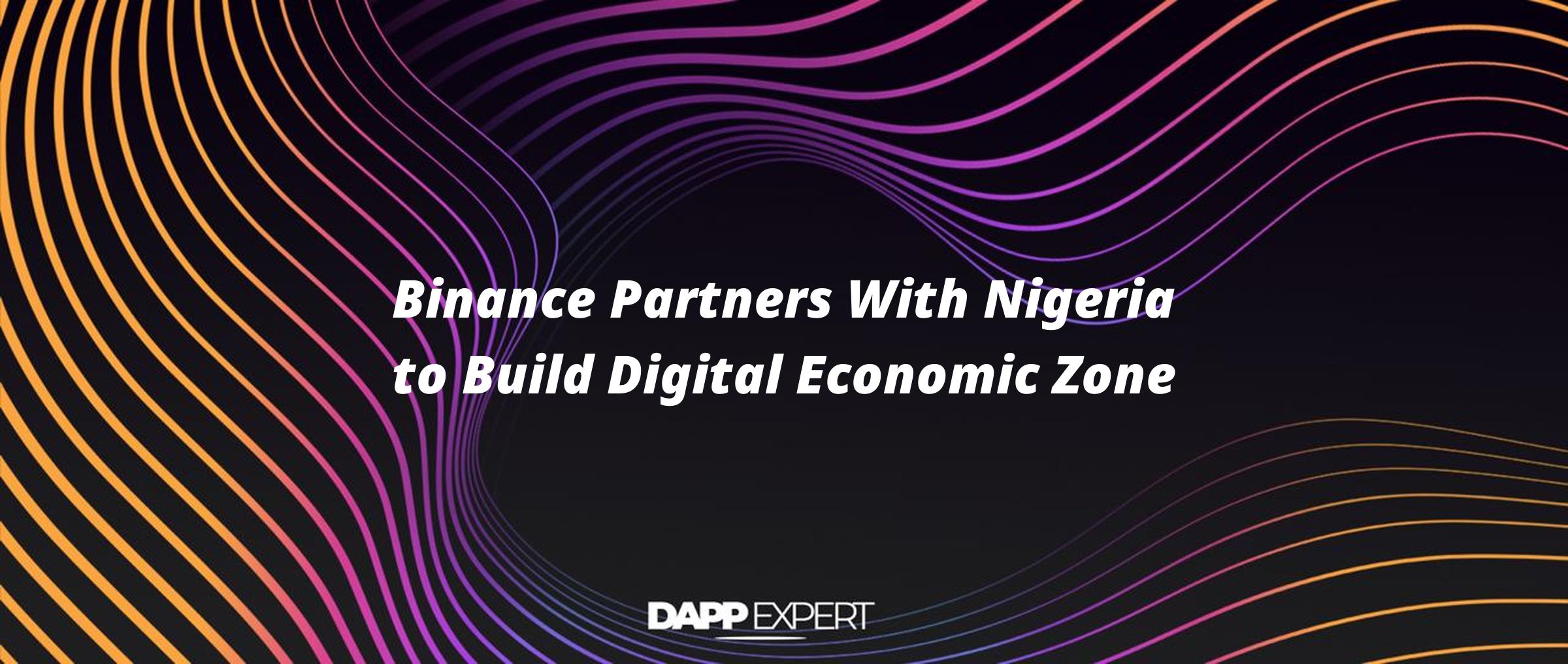 Binance Partners With Nigeria to Build Digital Economic Zone DAPP.EXPERT