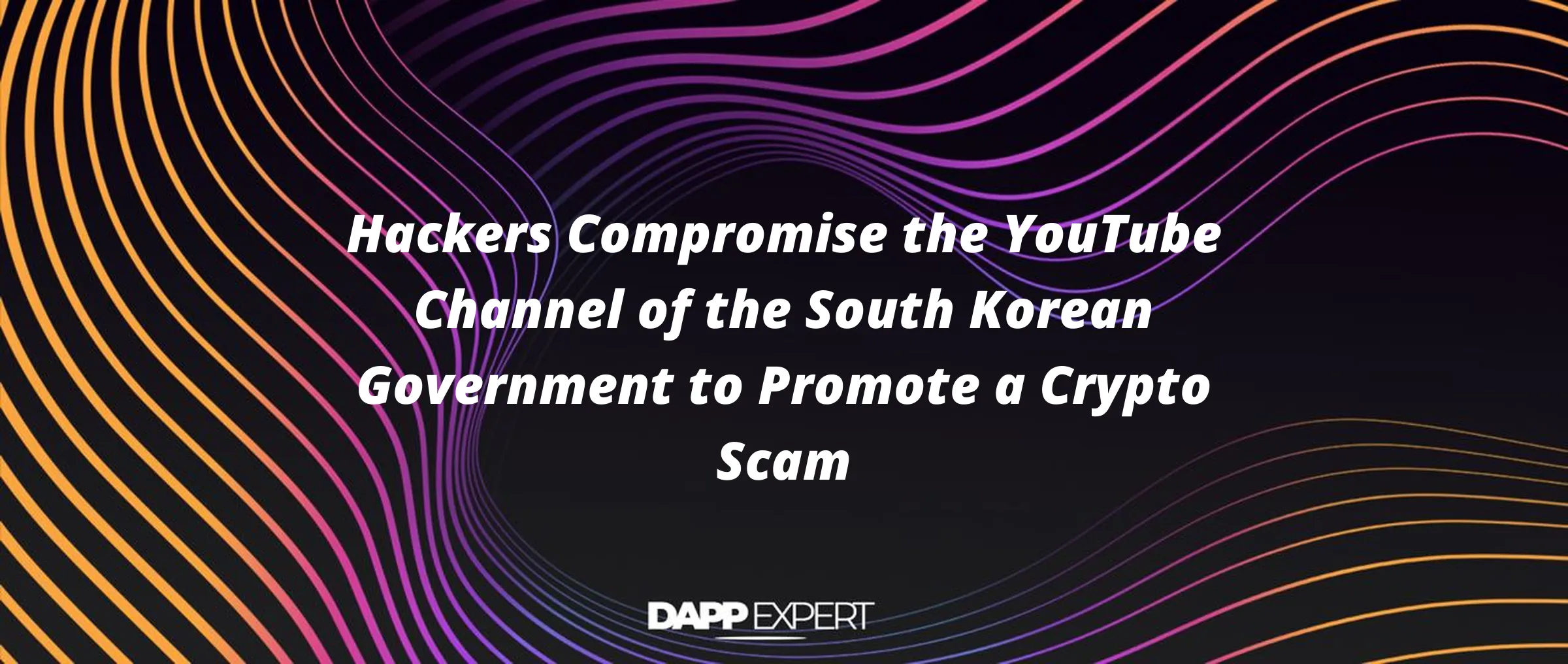 Hackers Compromise the YouTube Channel of the South Korean Government to Promote a Crypto Scam