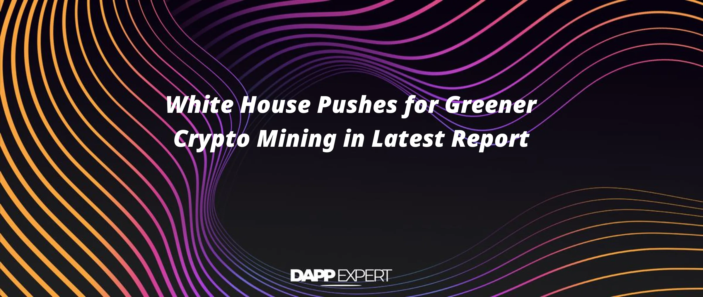 White House Pushes for Greener Crypto Mining in Latest Report