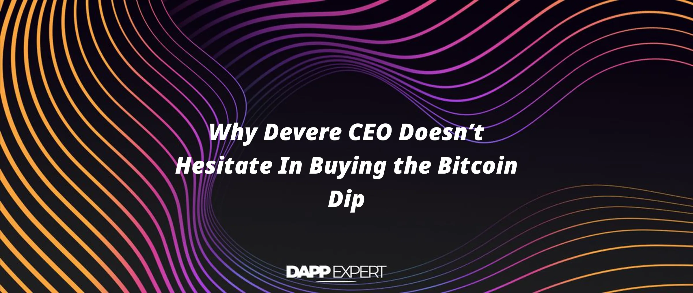 Why Devere CEO Doesn’t Hesitate In Buying the Bitcoin Dip