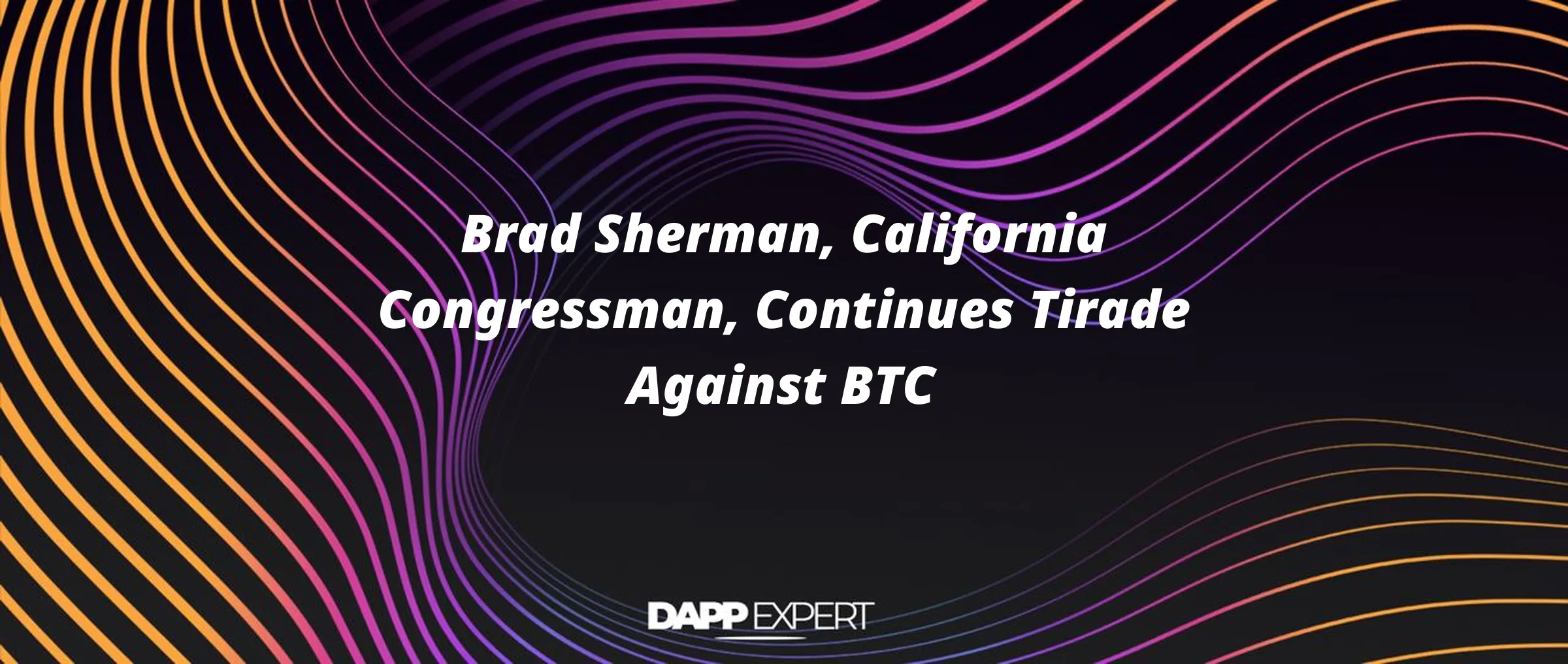 Brad Sherman, California Congressman, Continues Tirade Against BTC
